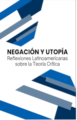 Negación y Utopía. Reflexiones Latinoamericanas sobre la Teoría Crítica